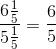 frac{6frac{1}{5}}{5frac{1}{5}}=frac{6}{5}