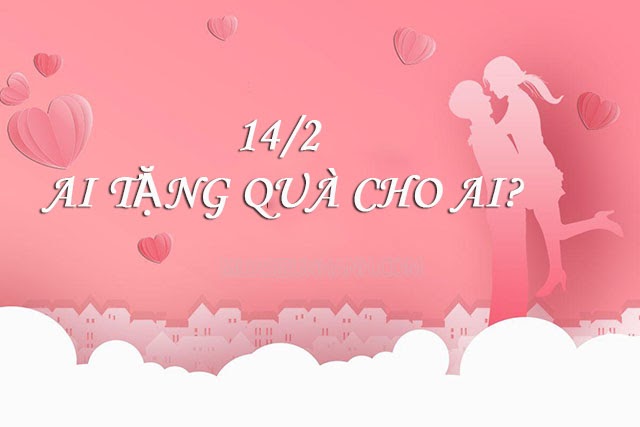 Valentine ngày 14 tháng 2 ai tặng quà cho ai?