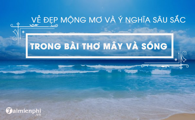 phan tich ve dep mong mo va y nghia sau sac trong bai may va song