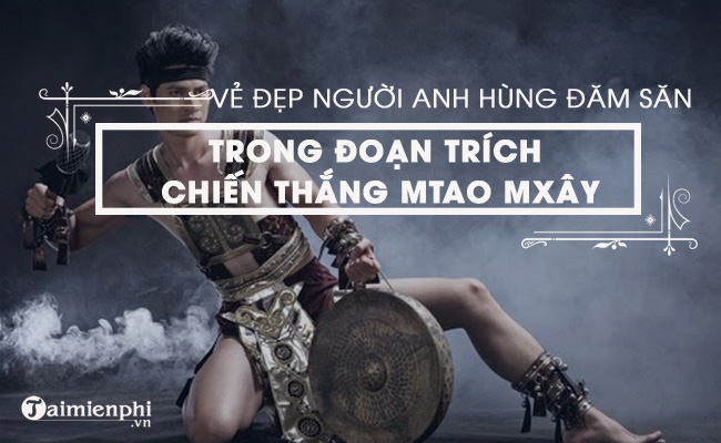 phan tich ve dep nguoi anh hung dam san trong chien thang mtao mxay