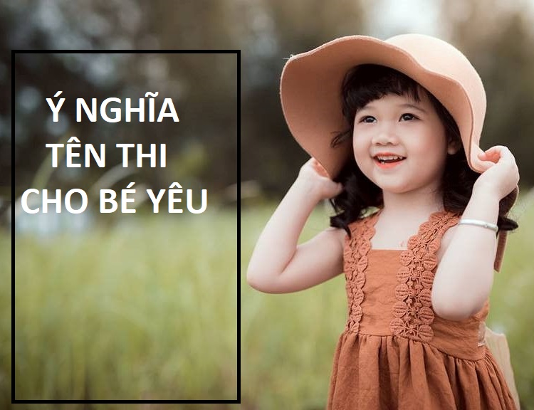 Giải nghĩa tên Thi, gợi ý những tên Thi hay cho bé gái. Nên đặt tên Thi gì cho bé? Các tên Thi hay cho bé gái.