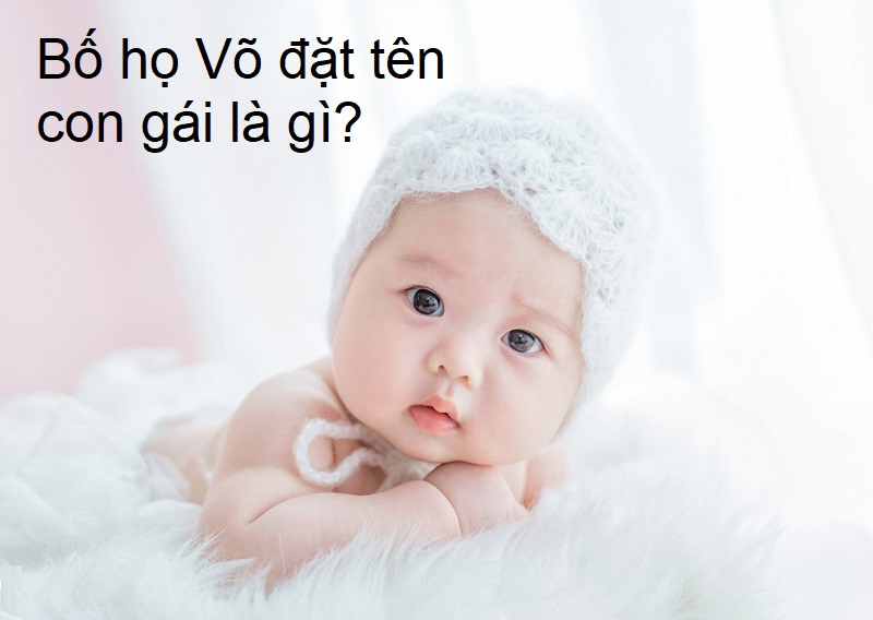 bo-ho-vo-nen-dat-ten-con-la-gi-03 Bố họ Võ nên đặt tên con gái là gì? Tên hay cho bé gái họ Võ