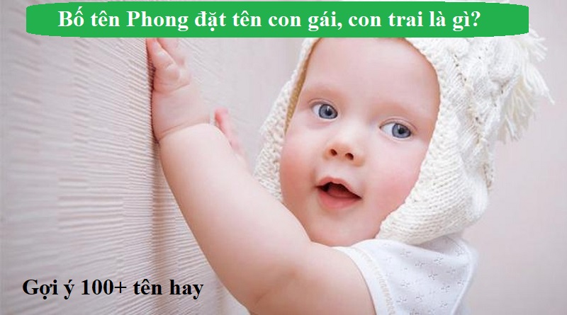 bo-ten-phong-dat-ten-con-gai-con-trai-la-gi-hay-va-y-nghia Bố tên Phong đặt tên con gái, con trai là gì hay và ý nghĩa?