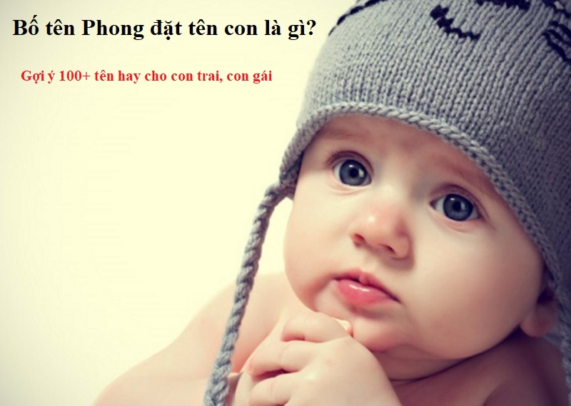 bo-ten-phong-dat-ten-con-la-gi-hay-doc-dao-y-nghia Bố tên Phong đặt tên con là gì hay, độc đáo, ý nghĩa? Gợi ý tên hay cho con trai, con gái