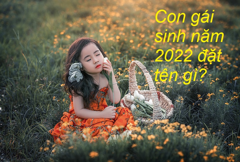 con-gai-sinh-nam-2022-dat-ten-gi Con gái sinh năm 2022 đặt tên gì, tên hay cho con gái sinh năm 2022