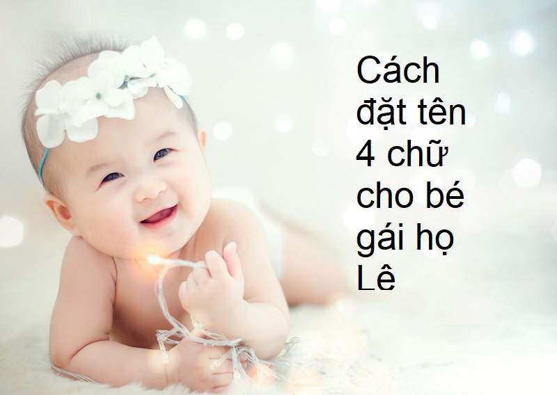 Đặt tên 4 chữ cho bé gái họ Lê, tên bốn chữ cho con gái họ Lê