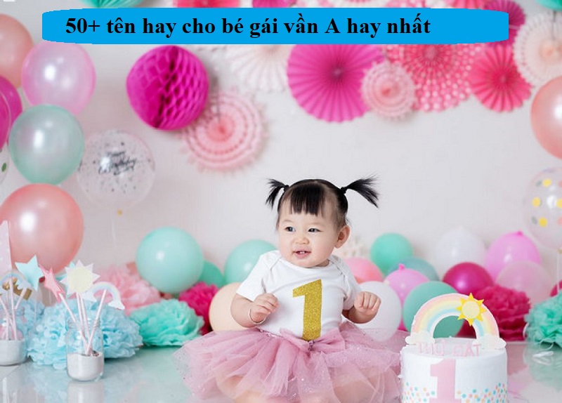 Đặt tên cho bé gái vần A hay và đẹp nhất. Đặt tên con gái bắt đầu bằng chữ A