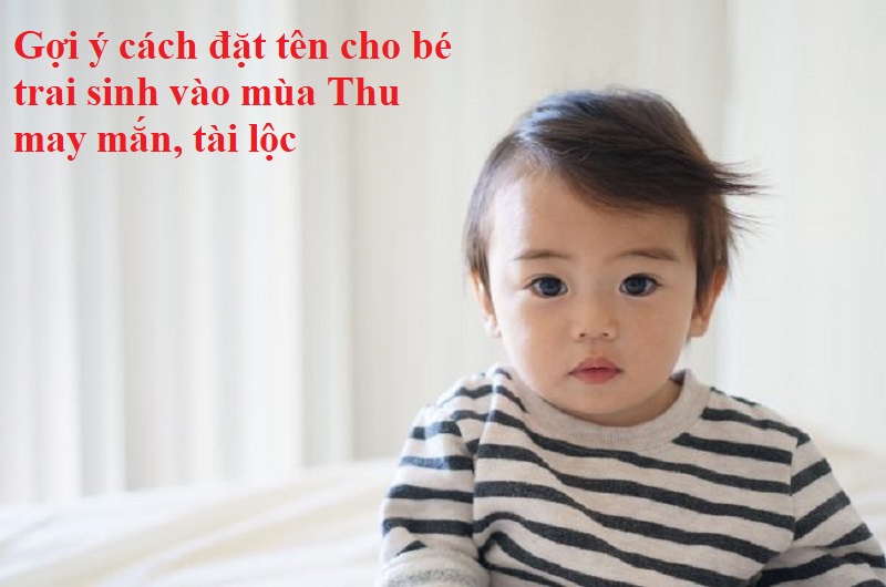 Đặt tên chp bé trai sinh vào mùa Thu may mắn, tài lộc