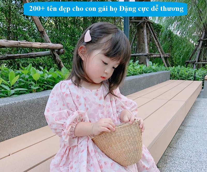 Đặt tên cho con gái họ Đặng ý nghĩa đẹp nhất. Bố họ Đặng nên đặt tên con gái là gì?