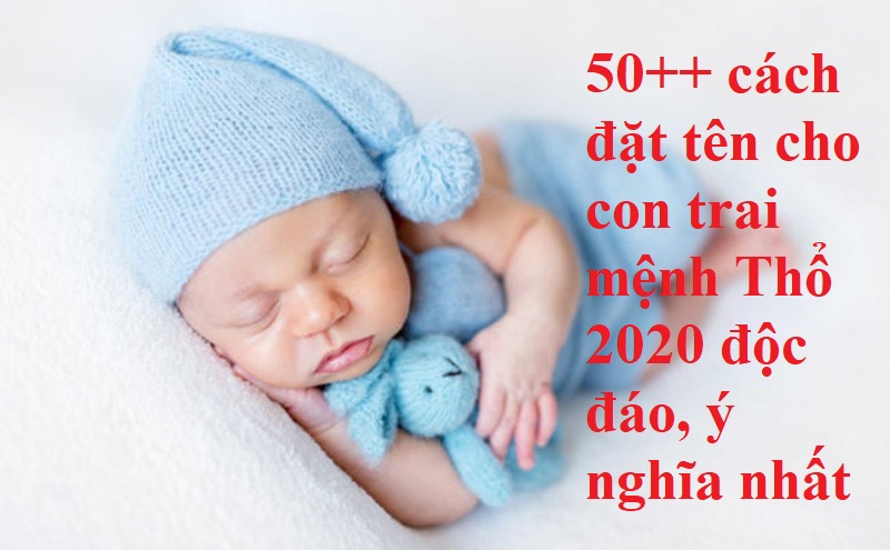 Đặt tên cho con trai mệnh Thổ 2021 ý nghĩa, phong thủy