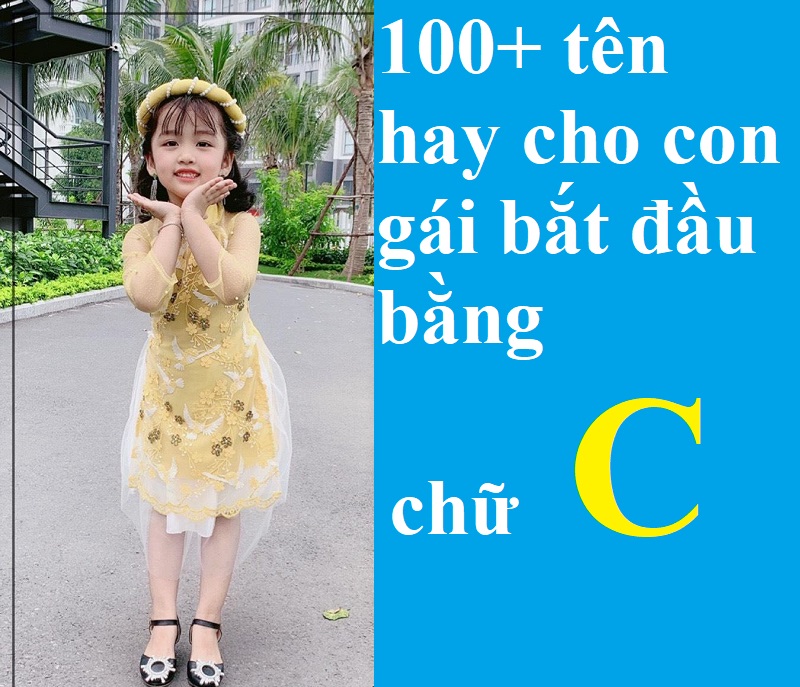dat-ten-hay-cho-con-gai-van-c-dep-doc-dao-nhat Đặt tên hay cho con gái vần C đẹp, độc đáo nhất. Gợi ý 100+ tên hay cho con gái bắt đầu bằng chữ C