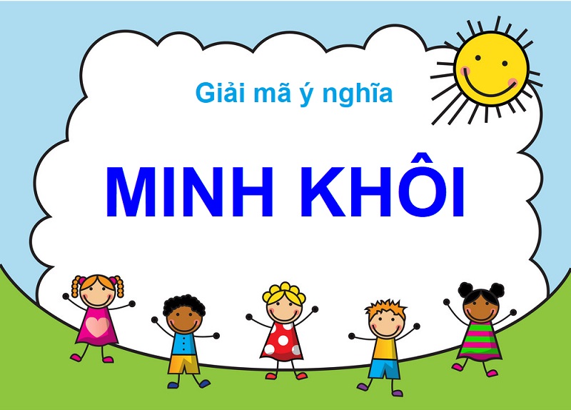 Giải mã ý nghĩa tên Minh Khôi, tên Minh Khôi có nghĩa là gì?