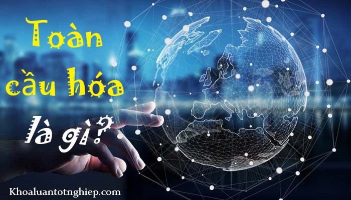 Toàn cầu hóa là gì?