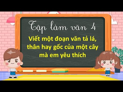 Viết một đoạn văn tả lá, thân hoặc gốc của một cây mà em yêu thích.