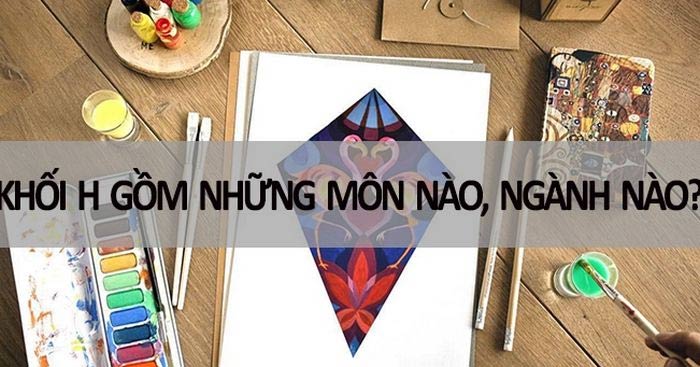 Khối H gồm những môn nào, ngành nào?