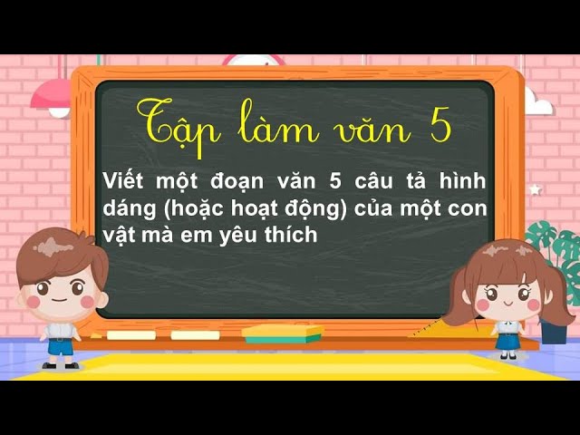 Viết một đoạn văn khoảng 5 câu tả hình dáng hoặc hoạt động của một con vật mà em yêu thích