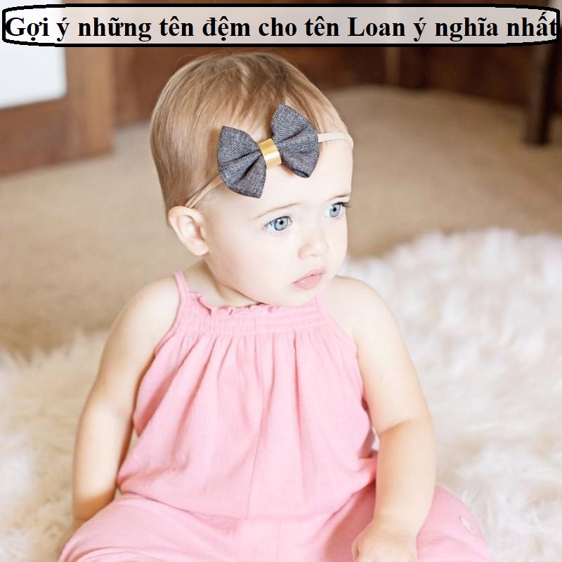 Cách đặt tên đệm cho tên Loan hay, ý nghĩa nhất