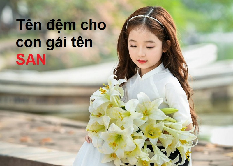 Ý nghĩa củ tên San. Chữ lót cho tên San