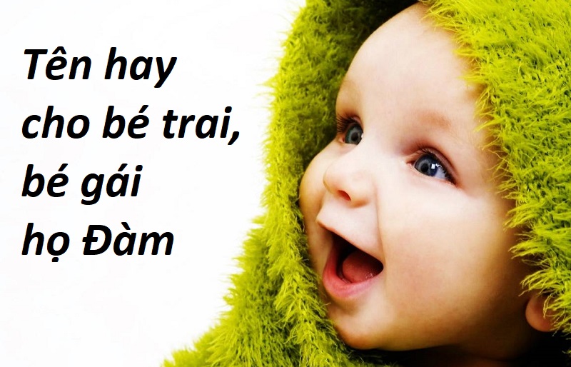 ten-hay-cho-be-ho-dam-4 Đặt tên cho con trai, con gái họ Đàm siêu hay, siêu độc. Bố họ Đàm đặt tên con trai, con gái là gì? Tên hay họ Đàm hợp phong thủy.
