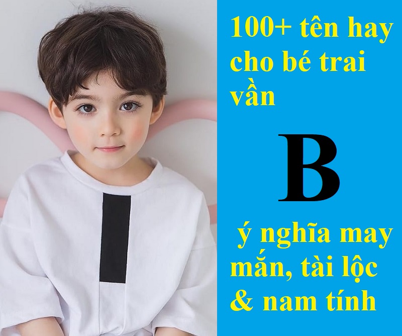 ten-hay-cho-be-trai-van-b-dep-doc-dao-y-nghia Tên hay cho bé trai vần B đẹp, độc đáo, ý nghĩa. Gợi ý cách đặt tên hay cho con trai vần B