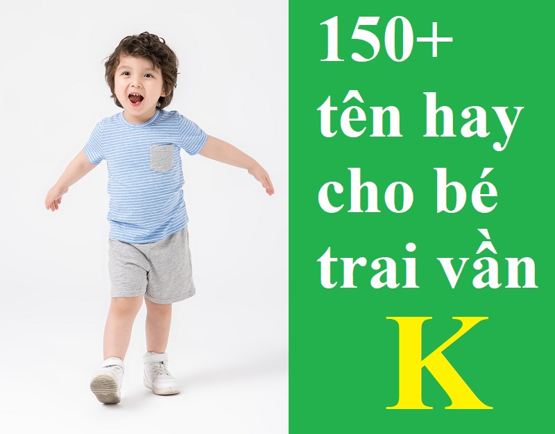 Tên hay cho con trai vần K ý nghĩa may mắn, nam tính. Đặt tên cho bé trai vần K thế nào hay, độc đáo?