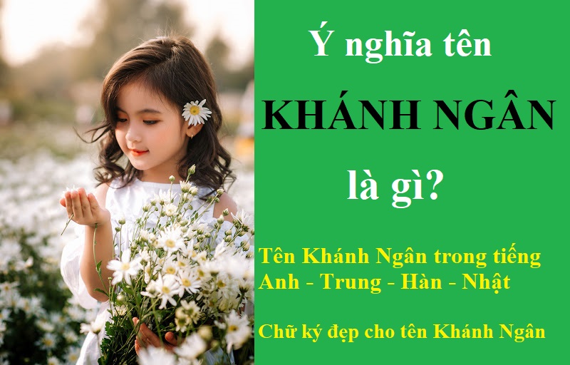 Tên Khánh Ngân có ý nghĩa gì, đẹp hay xấu? Chữ ký đẹp cho tên Khánh Ngân. Tên Khánh Ngân trong tiếng Anh - Trung - Hàn - Nhật