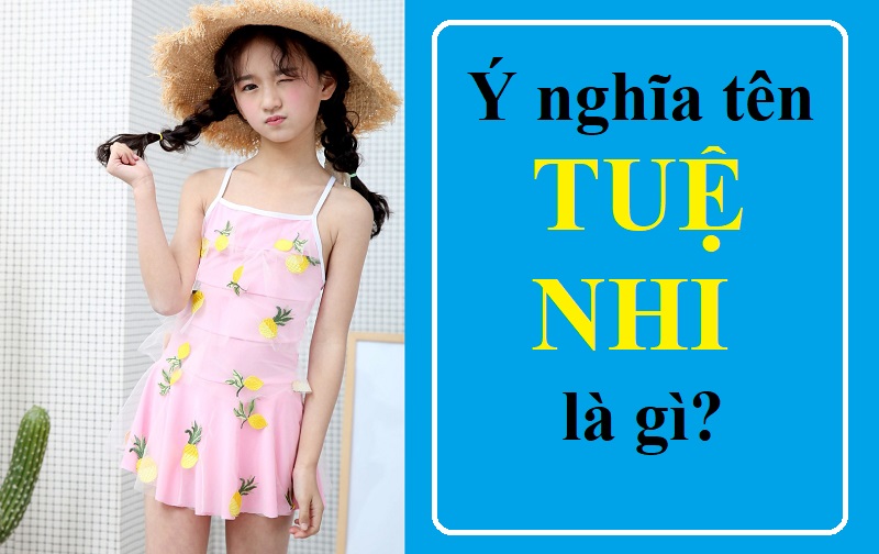 Tên Tuệ Nhi có ý nghĩa gì? Tên Tuệ Nhi trong tiếng Anh, Trung, Hàn, Nhật. Mẫu chữ ký đẹp cho tên Tuệ Nhi