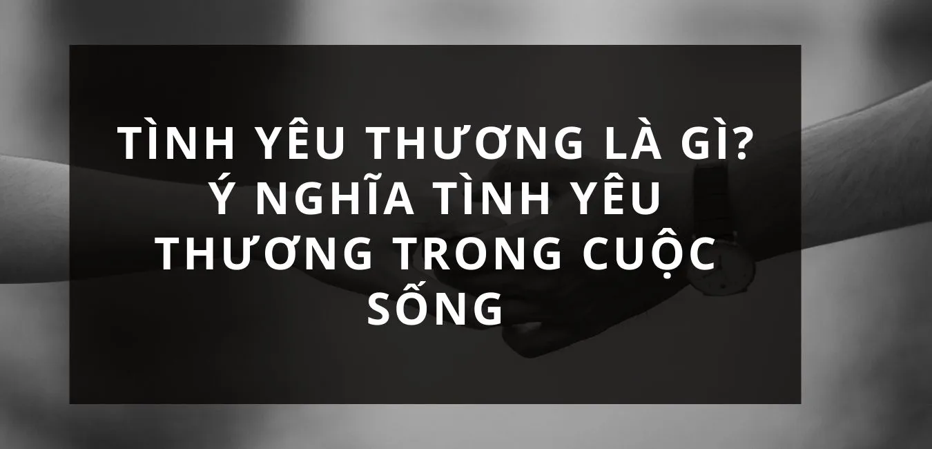 Ý nghĩa tình yêu thương trong cuộc sống