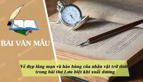 ve dep lang man va hao hung cua nhan vat tru tinh trong bai tho luu biet khi xuat duong