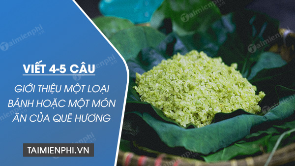 viet 4 5 cau gioi thieu mot loai banh hoac mot mon an cua que huong