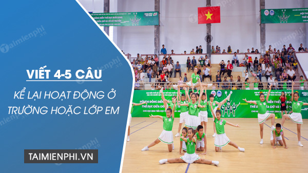 viet 4 5 cau ke lai hoat dong o truong hoac lop em bieu dien van nghe di tham quan dong dien the duc