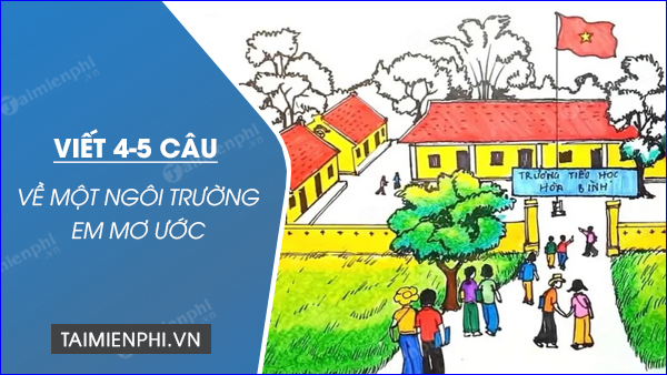 viet 4 5 cau ve mot ngoi truong em mo uoc