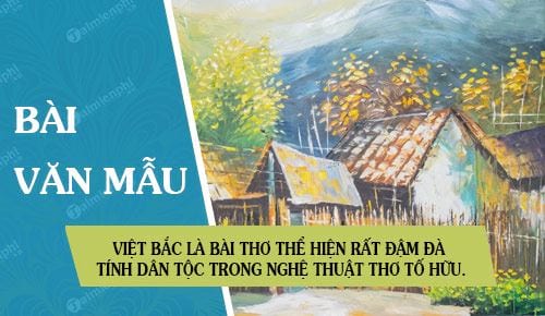 viet bac la mot trong nhung bai tho the hien rat dam da tinh dan toc duoc the hien trong nghe thuat tho to huu hay lam ro dieu do