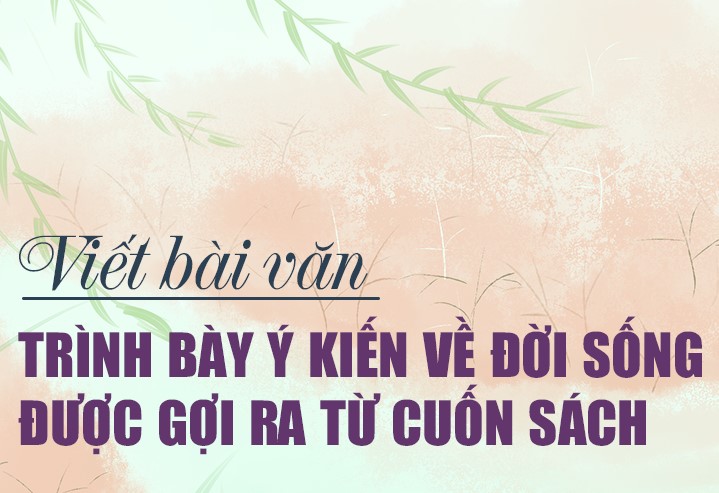 Viết bài văn trình bày ý kiến về một hiện tượng đời sống được gợi ra từ cuốn sách đã đọc