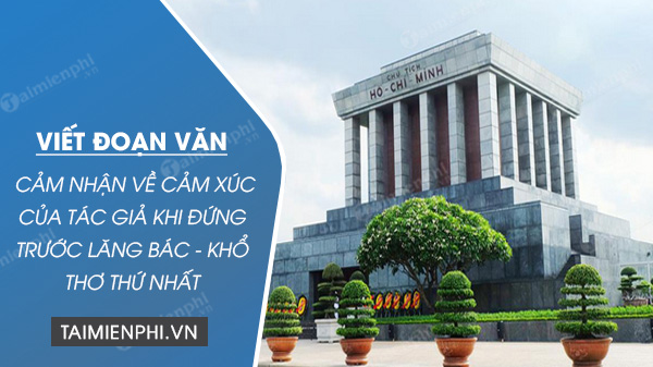 viet doan van cam nhan ve cam xuc cua tac gia khi dung truoc lang bac kho tho thu nhat