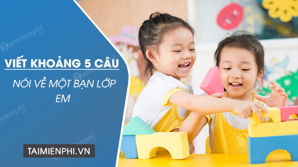 viet khoang 5 cau noi ve mot ban lop em