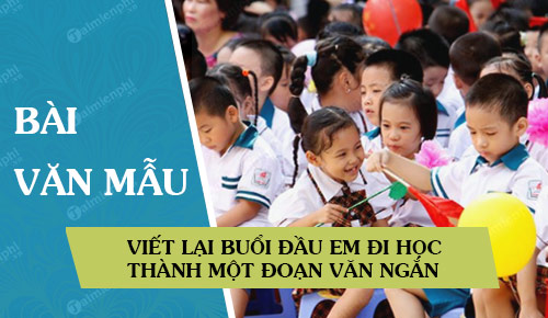 viet lai buoi dau em di hoc thanh mot doan van ngan