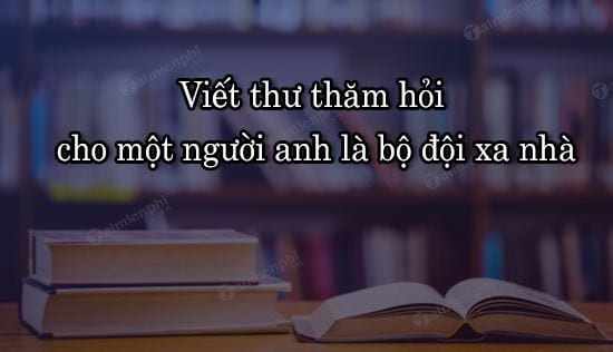 viet thu tham hoi cho mot nguoi anh la bo doi xa nha