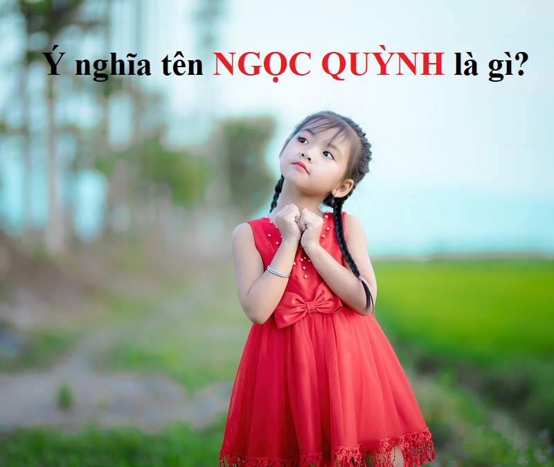 Ý nghĩa tên Ngọc Quỳnh là gì? Tên Ngọc Quỳnh trong tiếng Anh, Hàn, Trung, Nhật