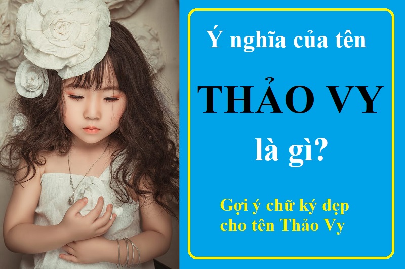 Ý nghĩa tên Thảo Vy là gì? Chữ ký đẹp cho tên Thảo Vy