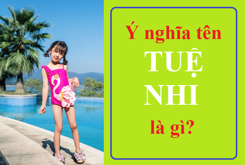 Ý nghĩa tên Tuệ Nhi là gì, đẹp hay xấu? Tên Tuệ Nhi trong tiếng Anh, Trung, Hàn, Nhật